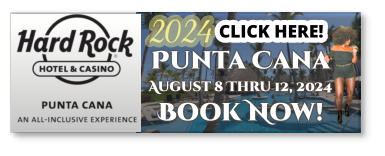 Punta Cana  August 8 Thru 12, 2024 Book Now! 2024 Click here!