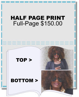 Half PAGE PRINT Full-Page $150.00 Top > Bottom >